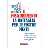 Il Posizionamento  - La Battaglia per le Vostre Menti<br />Come colpire e farsi ascoltare in un mercato sovraffollato