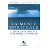 La Mente Spirituale<br />L'esperienza diretta di Dio e dell'Assoluto