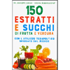 150 Estratti e Succhi di Frutta e Verdura<br />Con l'utilizzo terapeutico spiegato dal medico
