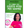 Il Libro del Giusto Peso per Sempre<br />Il metodo che insegna a usare la mente per avere il corpo che vuoi. Prefazione di Roberto Re - Nuova Edizione Aggiornata