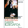 Manuale della Medicina di Santa Ildegarda<br />Erbe medicinali e cereali per vivere in salute