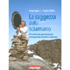 La Saggezza dello Sciamano<br />21 cerimonie per vivere con consapevolezza e forza interiore