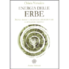 Energia delle Erbe<br />Spunti pratici e meditativi per ritrovare il benessere olistico
