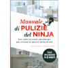 Manuale di Pulizie del Ninja<br />Con mille tecniche salvatempo per vincere lo sporco senza stress. Casa splendente in 8 minuti