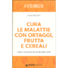 Cura le Malattie con Ortaggi Frutta e Cereali<br />Salute e benessere dal mondo dei cibi