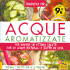 Acque Aromatizzate<br />Per vivere in ottima salute con le acque naturali e fatte in casa