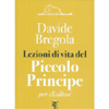 Lezioni di Vita del Piccolo Principe <br />Per disillusi