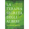 La Terapia Segreta degli Alberi<br />L’energia nascosta delle piante e dei boschi per il nostro benessere