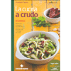 La Cucina a Crudo<br />Cibo fresco, di stagione, ricco di enzimi, vitamine e sali minerali: tutti i vantaggi del crudo