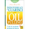 Disintossicati e Guarisci con l'Oil Pulling<br />Tutte le malattie iniziano in bocca