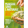 Mangiar Sano e Naturale con Alimenti Vegetali Integrali<br />Manuale di consapevolezza alimentare per tutti