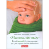 Mamma Sto Male<br />Rimedi naturali di primo soccorso per i più comuni disturbi dei bambini