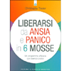 Liberarsi da Ansia e Panico in 6 Mosse<br />Un programma efficace con esercizi pratici