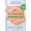 Il Segreto della Fertilità<br />La via naturale per superare le difficoltà del concepimento