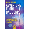 Avventure Fuori dal Corpo<br />Come sperimentare le proiezioni astrali volontarie