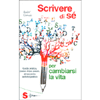 Scrivere di Sè per Cambiarsi la vita<br />Guida pratica, passo dopo passo, al racconto autobiografico