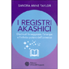 I Registri Akashici<br />Dischiudi la saggezza, l'energia e l'infinito potere dell'universo