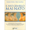 Il Mio Gemello Mai Nato<br />La Sindrome del Gemello che Resta. Un viaggio alchemico alla scoperta del rapporto tra noi e i nostri fratelli gemelli non nati