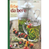 Erbe da Bere<br />Infusi, macerati e decotti per tutte le stagioni