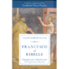 Francesco il Ribelle<br />Il linguaggio, i gesti e i luoghi di un uomo che ha segnato il corso della storia