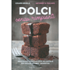 Dolci Senza Rimpianti<br />Ingredienti sani e ricette bilanciate per golosi del dessert salvavita