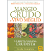Mangio Crudo e Vivo Meglio<br />La dieta vegana crudista. Guida completa