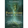Purificazione - Principi e Metodi<br />Purificare luoghi oggetti e persone nel quotidiano delle discipline energetiche
