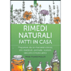 Rimedi Naturali Fatti in Casa<br />Preparare da sé macerati oleosi, vini medicati, pomate, unguenti, lozioni, decotti e molto altro
