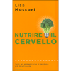 Nutrire il Cervello - Tutti gli Alimenti Che Ti Rendono Più Intelligente<br />