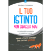 Il Tuo Istinto Non Sbaglia Mai<br />La razionalità eccessiva ti complica la vita? Impara a trarre vantaggio dalle decisioni spontanee