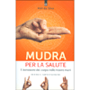 Mudra per la Salute<br />Il benessere del corpo nelle nostre mani