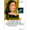 Il Linguaggio di Cristalli Gemme e Metalli<br />L’energia trasparente