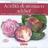 Acidità di Stomaco Addio!<br />Ricette, consigli e rimedi naturali per curare gastrite, ulcera e reflusso