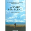 Andare Per Silenzi<br />La meravigliosa avventura di un camminatore nelle terre senza confini