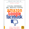 I Nuovi Sovrani del Nostro Tempo - Amazon Google Facebook<br />Cosa vogliono? Cosa Fanno?