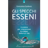 Gli Specchi Esseni<br />Il codice per interpretare la mappa della tua vita