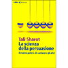 La Scienza della Persuasione<br />Il nostro potere di cambiare gli altri