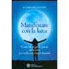 Manifestare con la Luna<br />Come sfruttare il potere della luna per realizzare i tuoi desideri