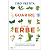 Guarire con le Erbe<br />Tutto quello che l'industria del farmaco non vuole farvi sapere