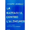 La Battaglia Contro l'Alzheimer<br />Il lungo viaggio alla ricerca della memoria