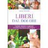 Liberi dal Dolore<br />Trattare, alleviare e superare la sofferenza fisica e psicologica