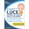 Luce Appunti di Viaggio per la Tua Anima<br />Per comprendere l'essenza di quello che ti accade e trasformare la tua vita. Guida pratica alla Consapevolezza