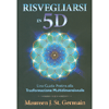 Risvegliarsi in 5D<br />Una guida pratica alla trasformazione multidimensionale