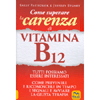 Come Superare la Carenza di Vitamina B12 <br />Come prevenire e riconoscere in tempo i segnali e avviare la giusta terapia