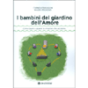 I Bambini del Giardino dell’Amore<br />Come capire e guarire le emozioni che uccidono