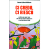 Ci Credo Ci Riesco<br />Un libro per poter fare ciò che hai sempre voluto fare e non hai ancora fatto