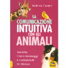 La Comunicazione Intuitiva con gli Animali<br />Ascolta i loro messaggi e comprendi te stesso