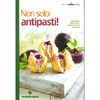 Non Solo Antipasti!<br />Stuzzichini, finger food e piatti d'apertura gourmand