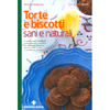 Torte e Biscotti Sani e Naturali<br />La scelta degli ingredienti, i procedimenti e le cotture