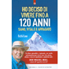 Ho Deciso di Vivere fino a 120 Anni<br />Sano, vitale e appagato